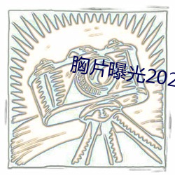 胸(胸)片曝(曝)光2023版本